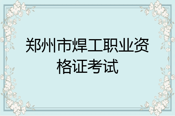 郑州市焊工职业资格证考试