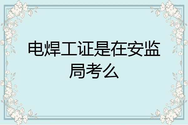 电焊工证是在安监局考么