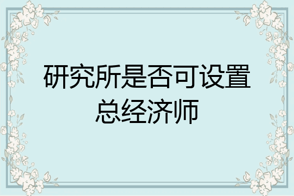 研究所是否可设置总经济师
