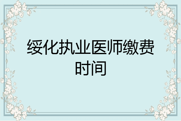 绥化执业医师缴费时间