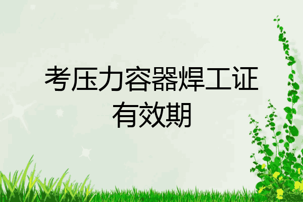 考压力容器焊工证有效期
