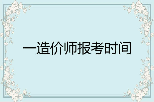 一造价师报考时间