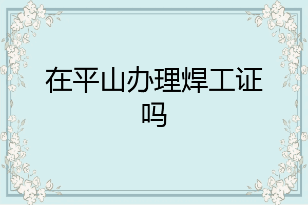 在平山办理焊工证吗