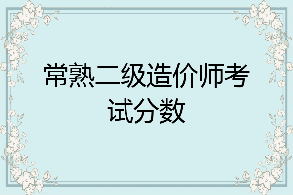 常熟二级造价师考试分数