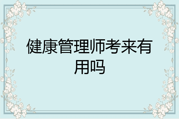 健康管理师考来有用吗