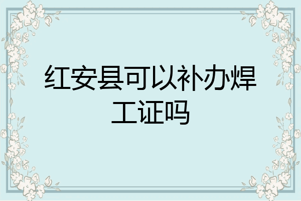 红安县可以补办焊工证吗