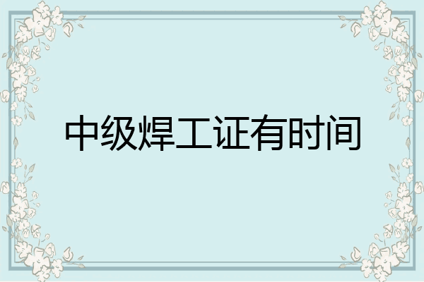 中级焊工证有时间