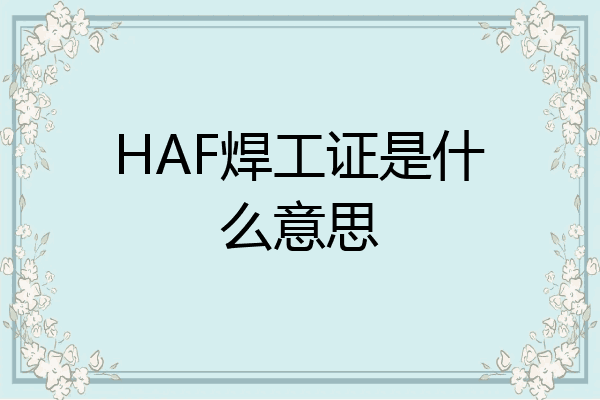 HAF焊工证是什么意思