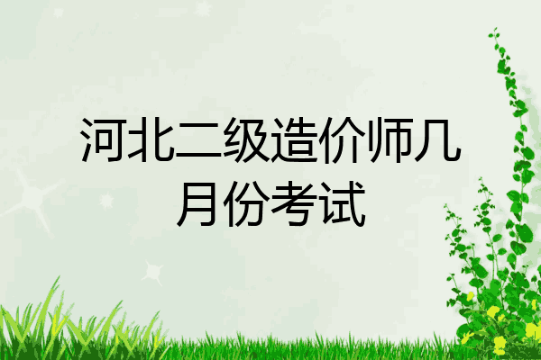 河北二级造价师几月份考试