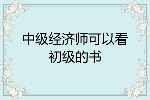 中级经济师可以看初级的书