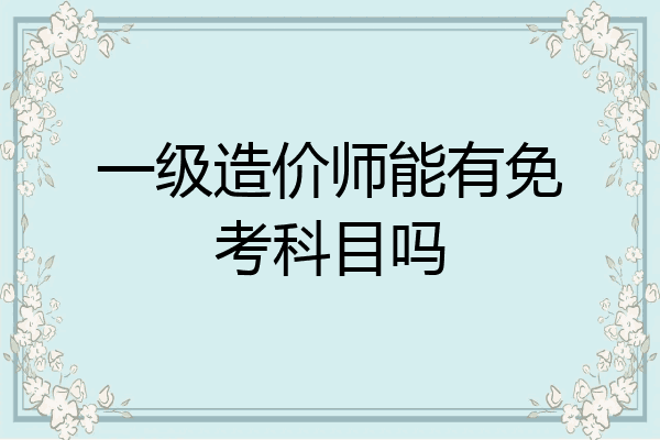 一级造价师能有免考科目吗