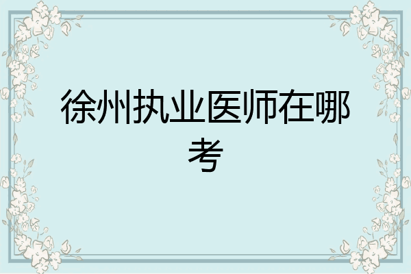 徐州执业医师在哪考