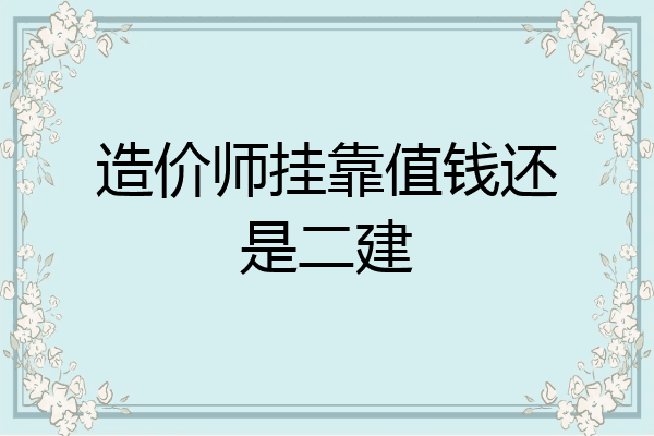 造价师挂靠值钱还是二建