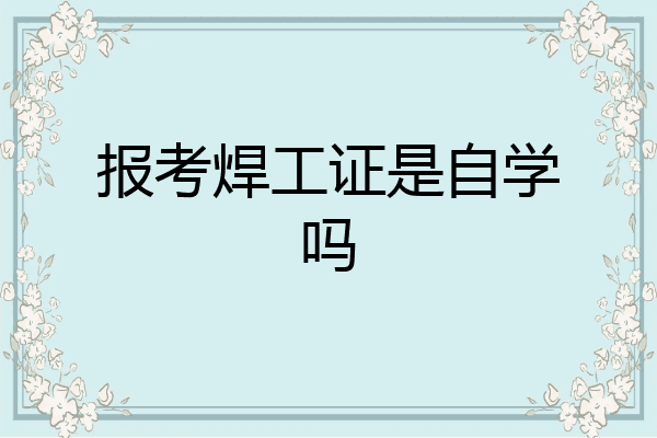 报考焊工证是自学吗