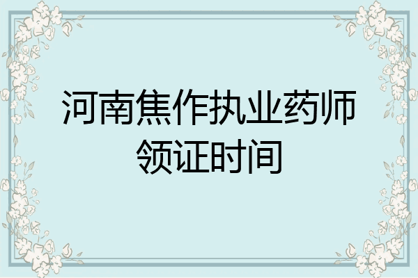 河南焦作执业药师领证时间