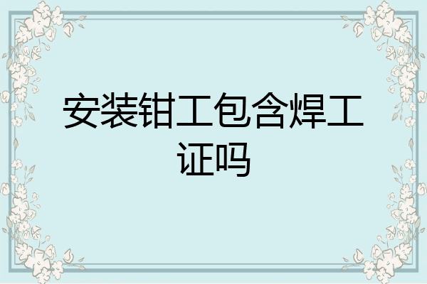 安装钳工包含焊工证吗