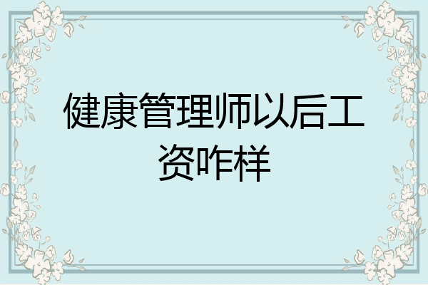 健康管理师以后工资咋样