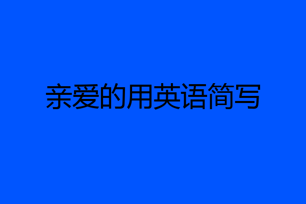 亲爱的用英语简写