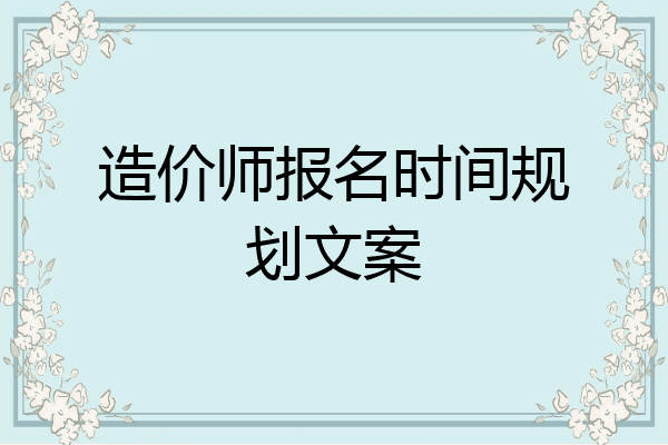 造价师报名时间规划文案