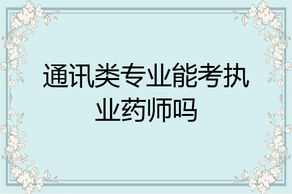 通讯类专业能考执业药师吗