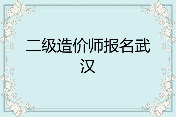 二级造价师报名武汉