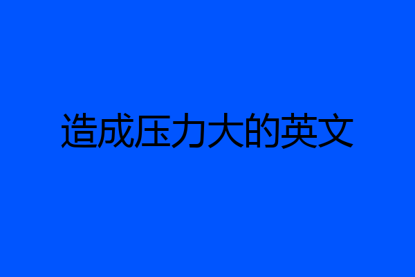 造成压力大的英文