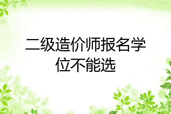 二级造价师报名学位不能选