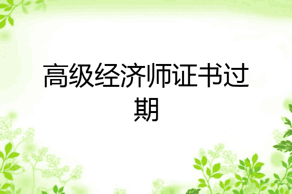 高级经济师证书过期