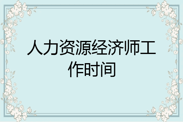 人力资源经济师工作时间