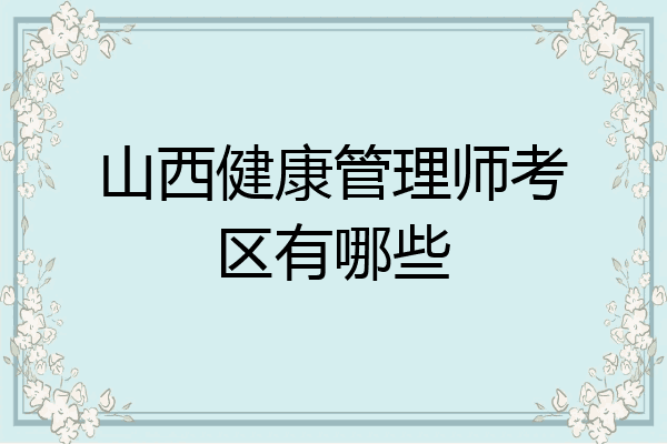 山西健康管理师考区有哪些