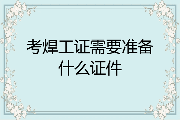 考焊工证需要准备什么证件
