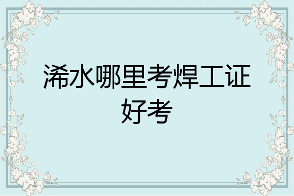 浠水哪里考焊工证好考