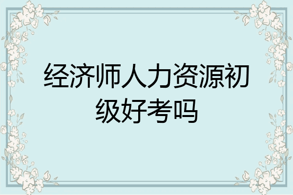 经济师人力资源初级好考吗