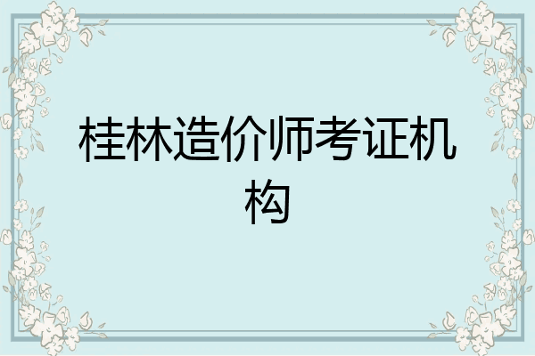桂林造价师考证机构