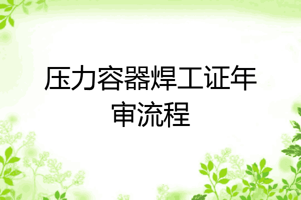 压力容器焊工证年审流程