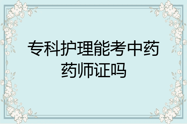 专科护理能考中药药师证吗