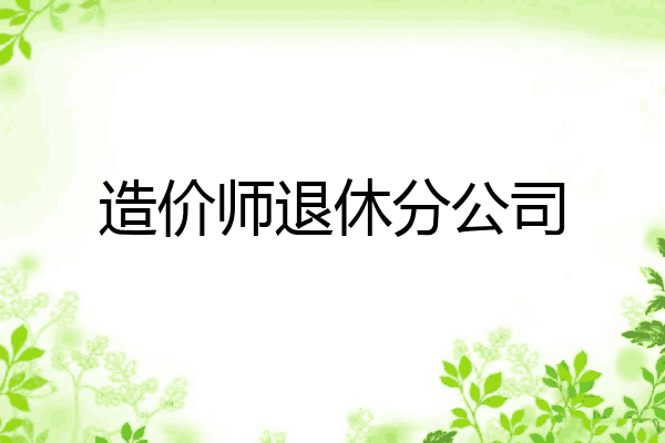 造价师退休分公司