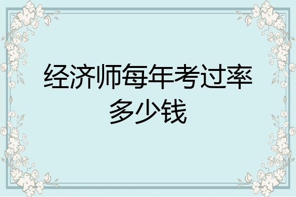 经济师每年考过率多少钱
