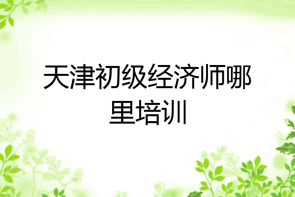 天津初级经济师哪里培训