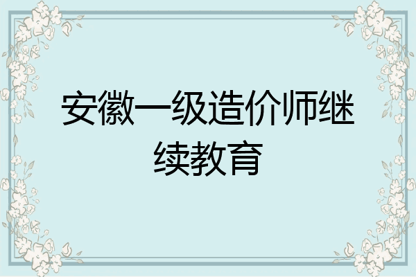 安徽一级造价师继续教育