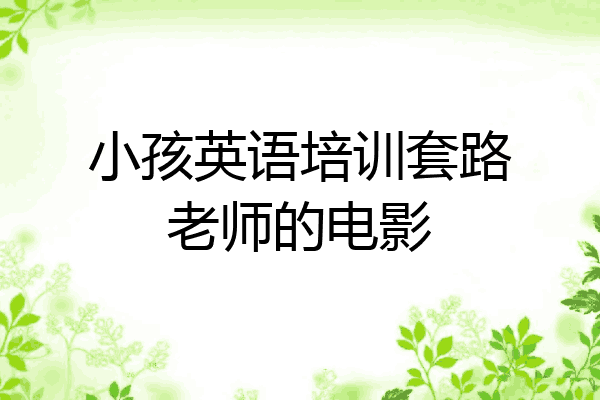 小孩英语培训套路老师的电影