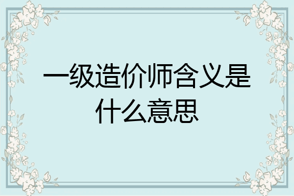 一级造价师含义是什么意思
