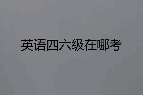 英语四六级在哪考