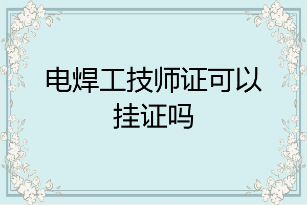 电焊工技师证可以挂证吗