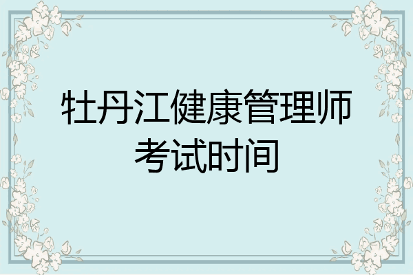 牡丹江健康管理师考试时间