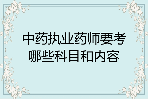 中药执业药师要考哪些科目和内容