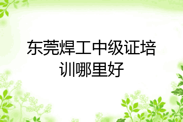 东莞焊工中级证培训哪里好