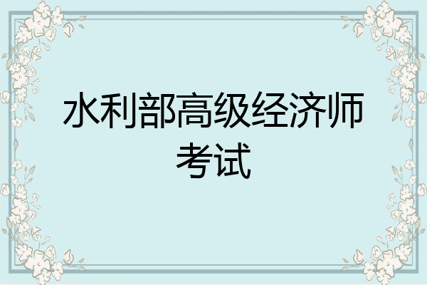 水利部高级经济师考试