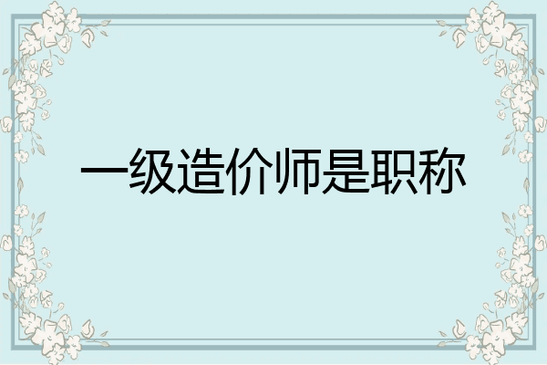 一级造价师是职称