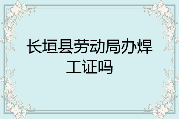 长垣县劳动局办焊工证吗